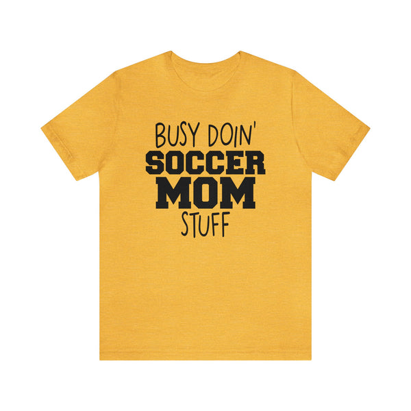 Busy Doin' Soccer Mom Stuff Adult Unisex Jersey Short Sleeve Tee | Game Day Shirt | Funny Soccer Mama Shirts