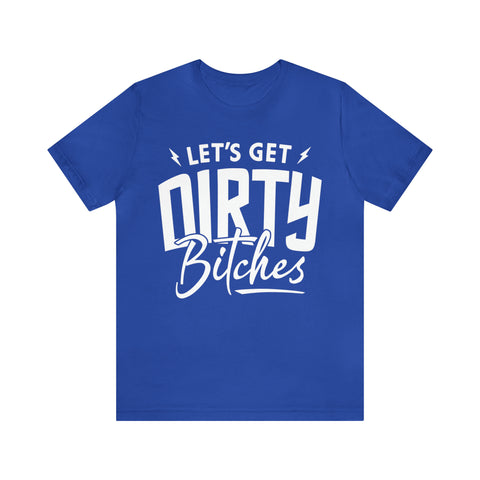 Let's Get Dirty Bitches Bitches Adult Unisex Jersey Short Sleeve Tee | Funny Ride Day Shirt | SxS Side By Side Motorcycle Riding Shirt