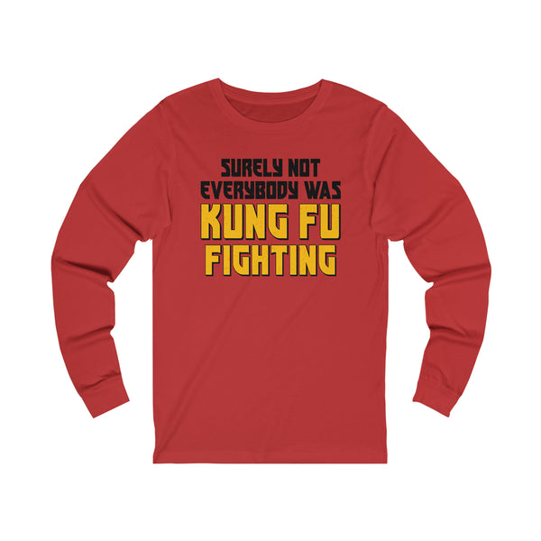 Surely Not Everybody Was Kung Fu Fighting Adult Unisex Jersey Long Sleeve Tee | Funny Sarcastic Long Sleeve T-Shirt