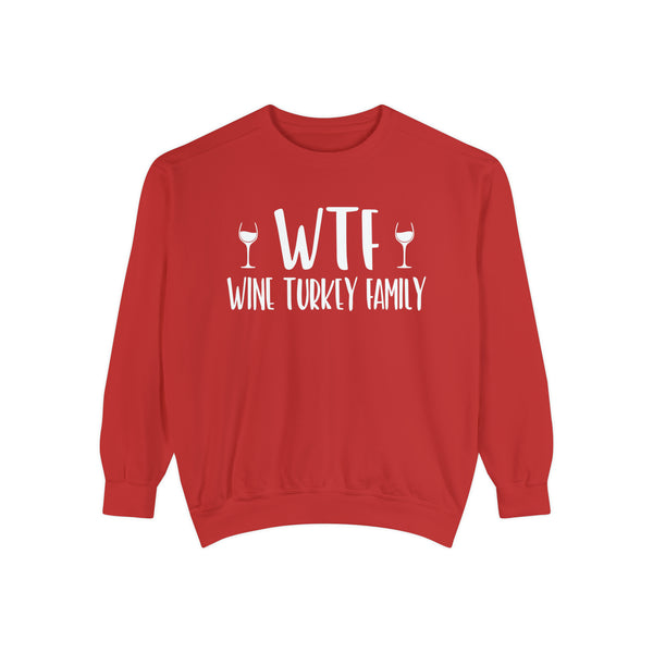 WTF Wine Turkey Family Unisex Garment-Dyed Sweatshirt | Funny Wine Drinkers Fall and Winter Sweatshirt | Thanksgiving Sweatshirt