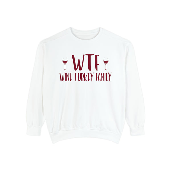 WTF Wine Turkey Family Unisex Garment-Dyed Sweatshirt | Funny Wine Drinkers Fall and Winter Sweatshirt | Thanksgiving Sweatshirt