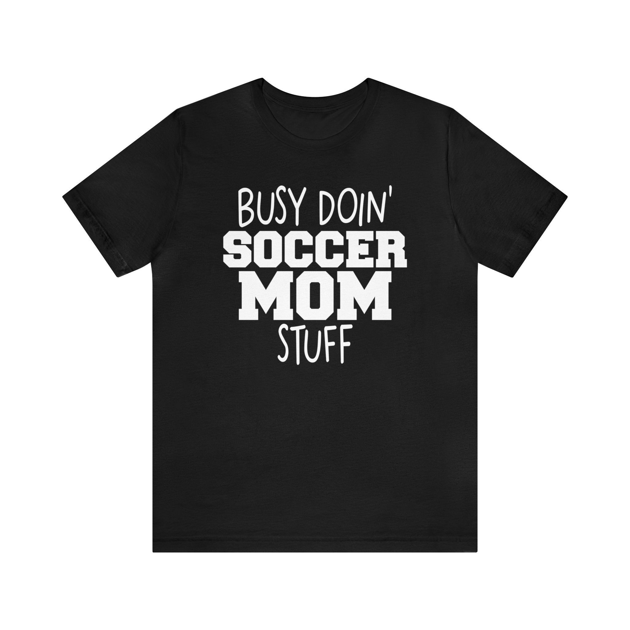 Busy Doin' Soccer Mom Stuff Adult Unisex Jersey Short Sleeve Tee | Game Day Shirt | Funny Soccer Mama Shirts