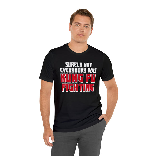 Surely Not Everybody Was Kung Fu Fighting Adult Unisex Jersey Short Sleeve Tee | Funny Sarcastic Short Sleeve T-Shirt