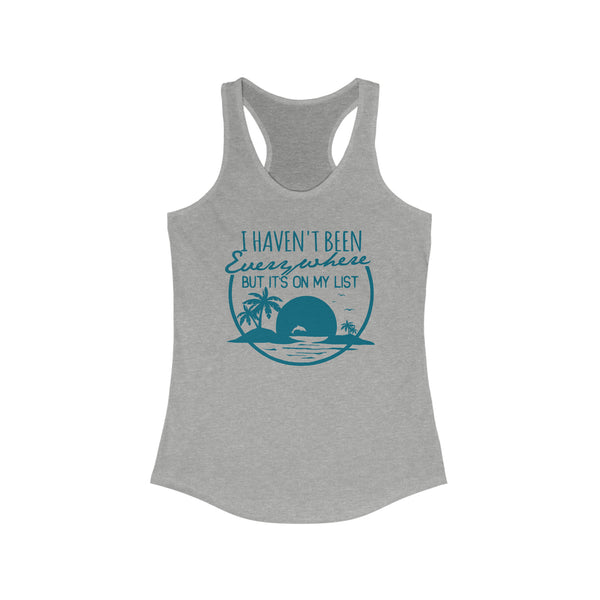 I Haven't Been Everywhere But It's On My List Ideal Racerback Tank | Beach Lover Vacation Racerback Tank Top