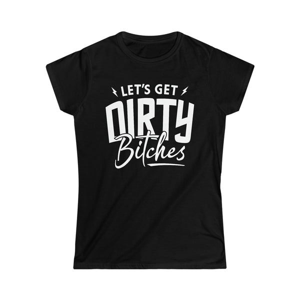 Ladies Let's Get Dirty Bitches Softstyle Tee | Ladies Fit Dirty Bitches T-Shirt | Ladies Riding Racing Motorcycle SxS Off Road Shirt