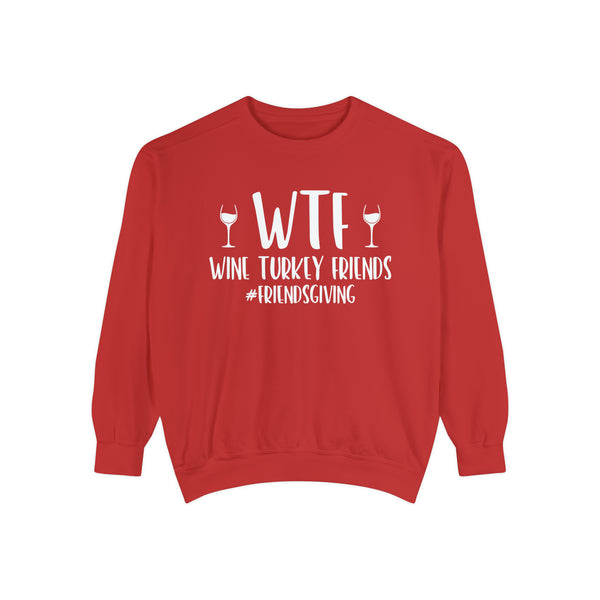 WTF Wine Turkey Friends #friendsgiving Unisex Garment-Dyed Sweatshirt | Funny Wine Drinkers Fall and Winter Sweatshirt | Thanksgiving Sweatshirt