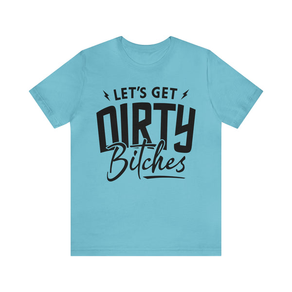 Let's Get Dirty Bitches Bitches Adult Unisex Jersey Short Sleeve Tee | Funny Ride Day Shirt | SxS Side By Side Motorcycle Riding Shirt