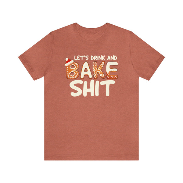 Let's Drink and Bake Shit Adult Unisex Jersey Short Sleeve Tee | Funny Christmas Shirt | Funny Drinking and Baking Christmas Holiday Shirt