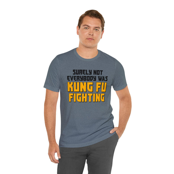 Surely Not Everybody Was Kung Fu Fighting Adult Unisex Jersey Short Sleeve Tee | Funny Sarcastic Short Sleeve T-Shirt