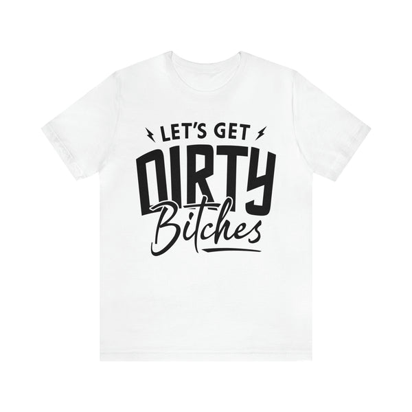 Let's Get Dirty Bitches Bitches Adult Unisex Jersey Short Sleeve Tee | Funny Ride Day Shirt | SxS Side By Side Motorcycle Riding Shirt