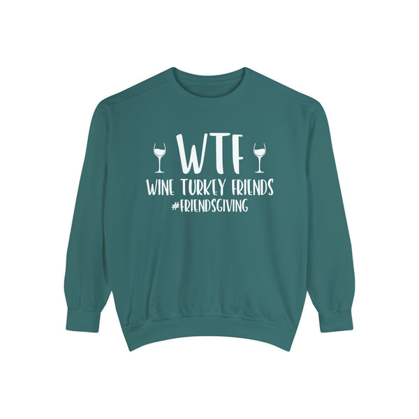 WTF Wine Turkey Friends #friendsgiving Unisex Garment-Dyed Sweatshirt | Funny Wine Drinkers Fall and Winter Sweatshirt | Thanksgiving Sweatshirt