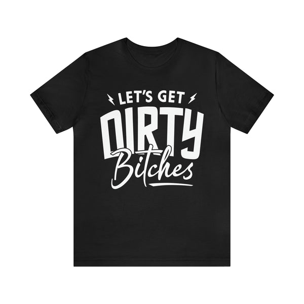 Let's Get Dirty Bitches Bitches Adult Unisex Jersey Short Sleeve Tee | Funny Ride Day Shirt | SxS Side By Side Motorcycle Riding Shirt