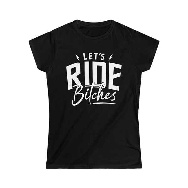 Ladies Let's Ride Bitches Softstyle Tee | Ladies Fit Ride Day T-Shirt | Ladies Riding Motorcycle SxS Off Road Shirt