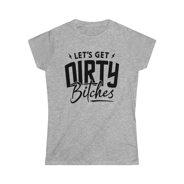 Ladies Let's Get Dirty Bitches Softstyle Tee | Ladies Fit Dirty Bitches T-Shirt | Ladies Riding Racing Motorcycle SxS Off Road Shirt