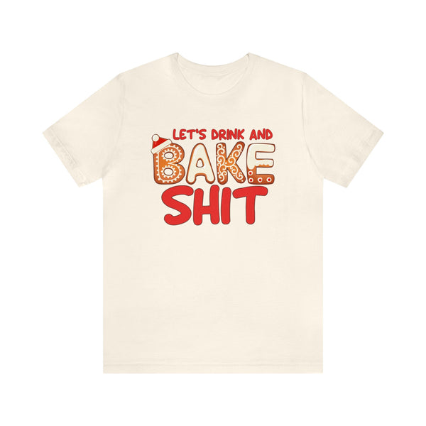 Let's Drink and Bake Shit Adult Unisex Jersey Short Sleeve Tee | Funny Christmas Shirt | Funny Drinking and Baking Christmas Holiday Shirt